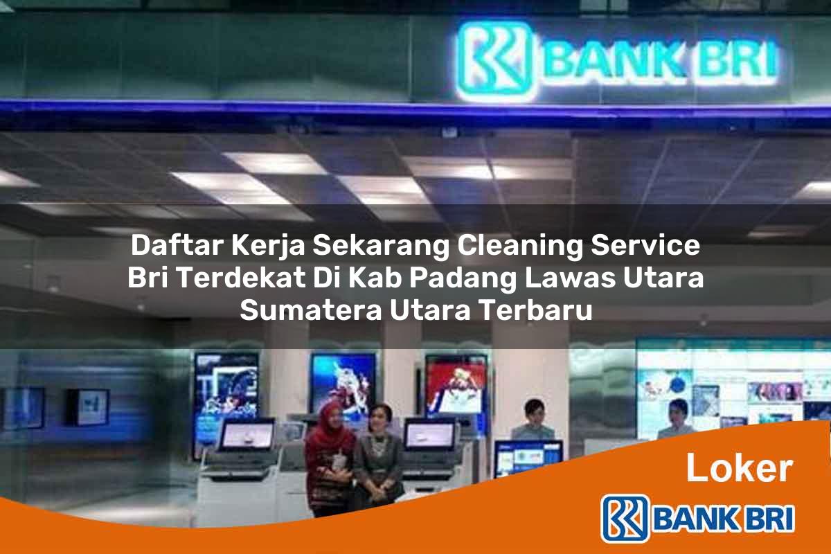 Daftar Kerja Sekarang Cleaning Service BRI Terdekat di Kab. Padang Lawas Utara, Sumatera Utara Terbaru