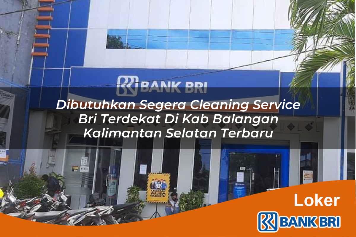 Dibutuhkan Segera Cleaning Service BRI Terdekat di Kab. Balangan, Kalimantan Selatan Terbaru