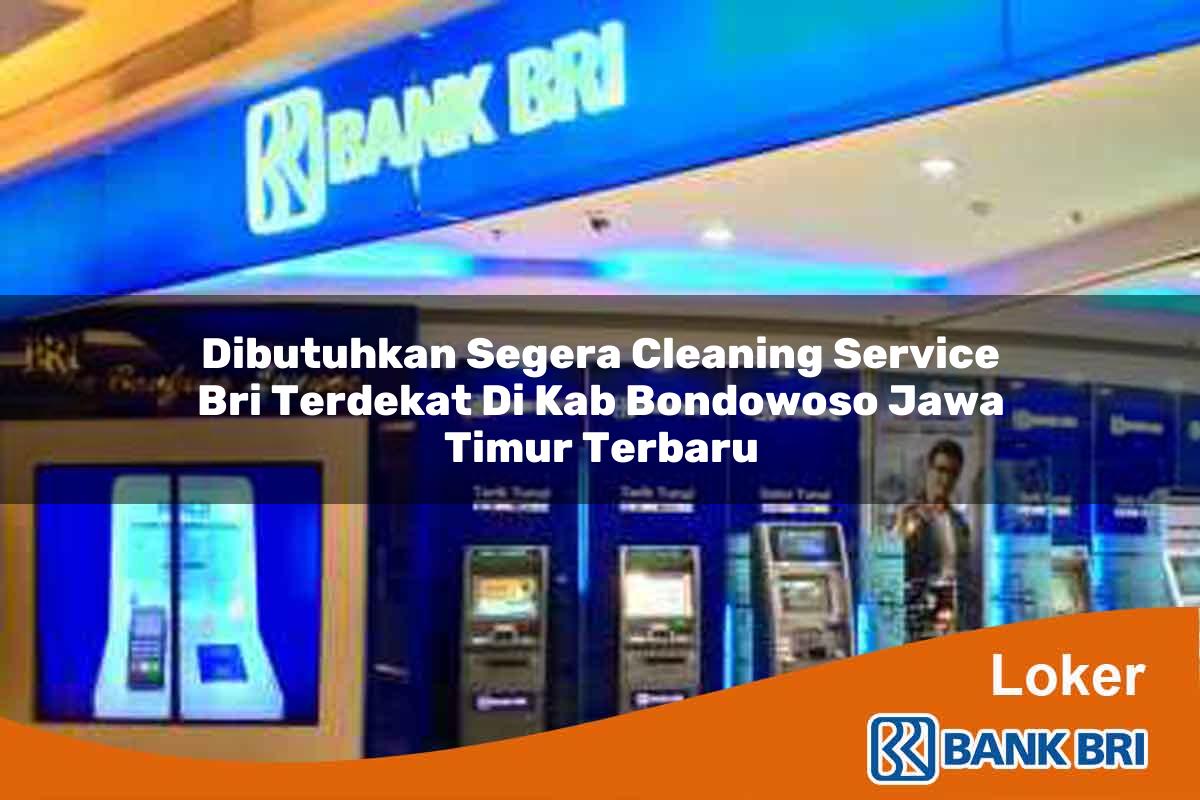 Dibutuhkan Segera Cleaning Service BRI Terdekat di Kab. Bondowoso, Jawa Timur Terbaru