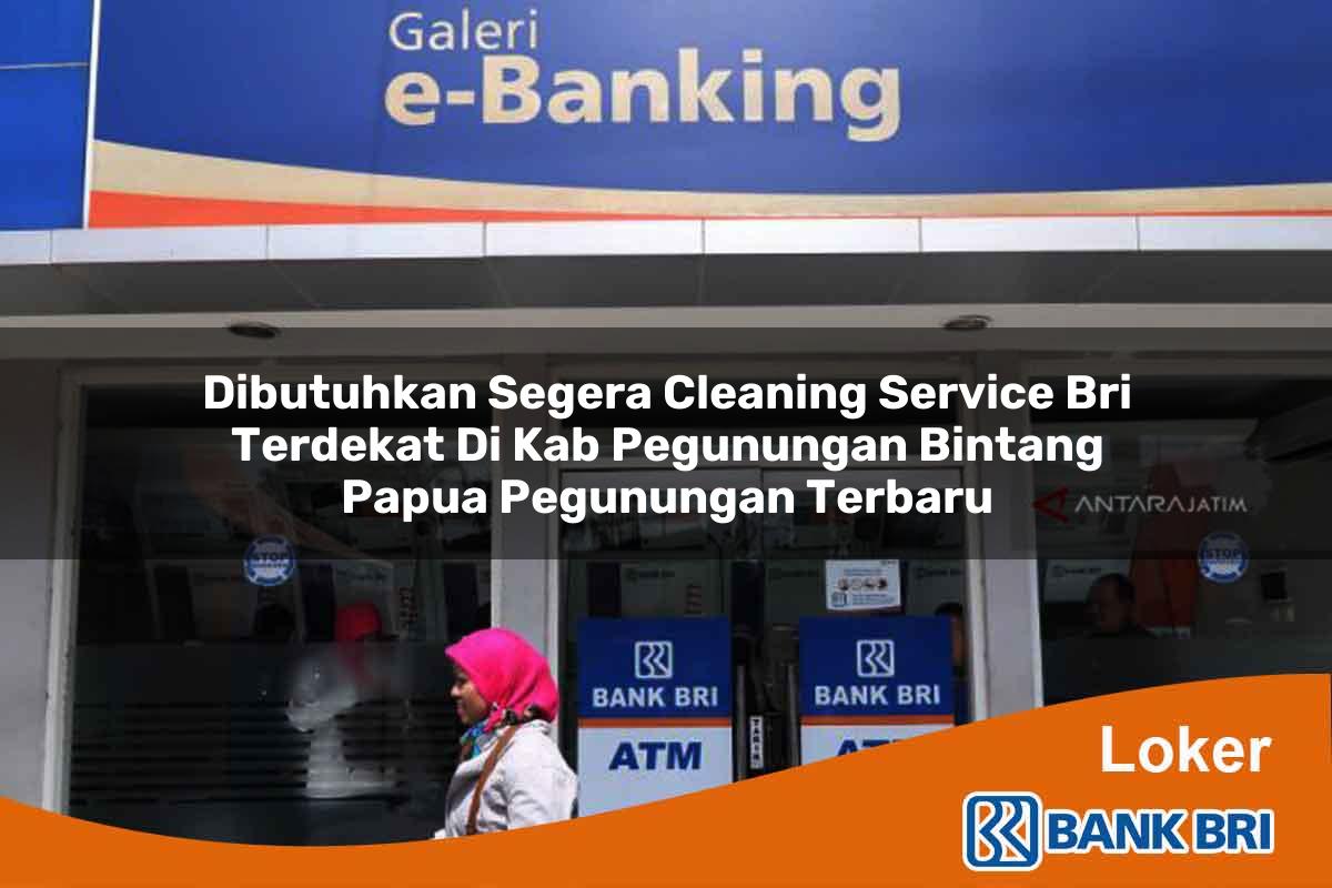 Dibutuhkan Segera Cleaning Service BRI Terdekat di Kab. Pegunungan Bintang, Papua Pegunungan Terbaru