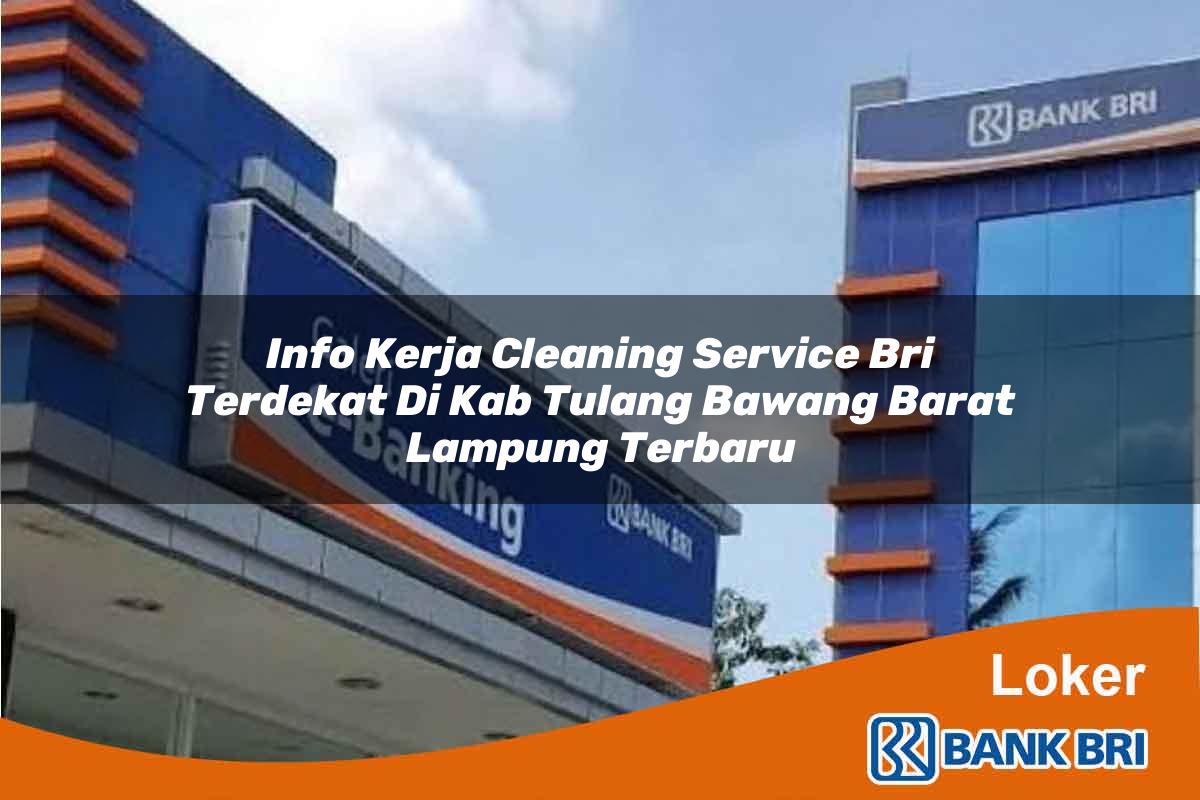 Info Kerja Cleaning Service BRI Terdekat di Kab. Tulang Bawang Barat, Lampung Terbaru