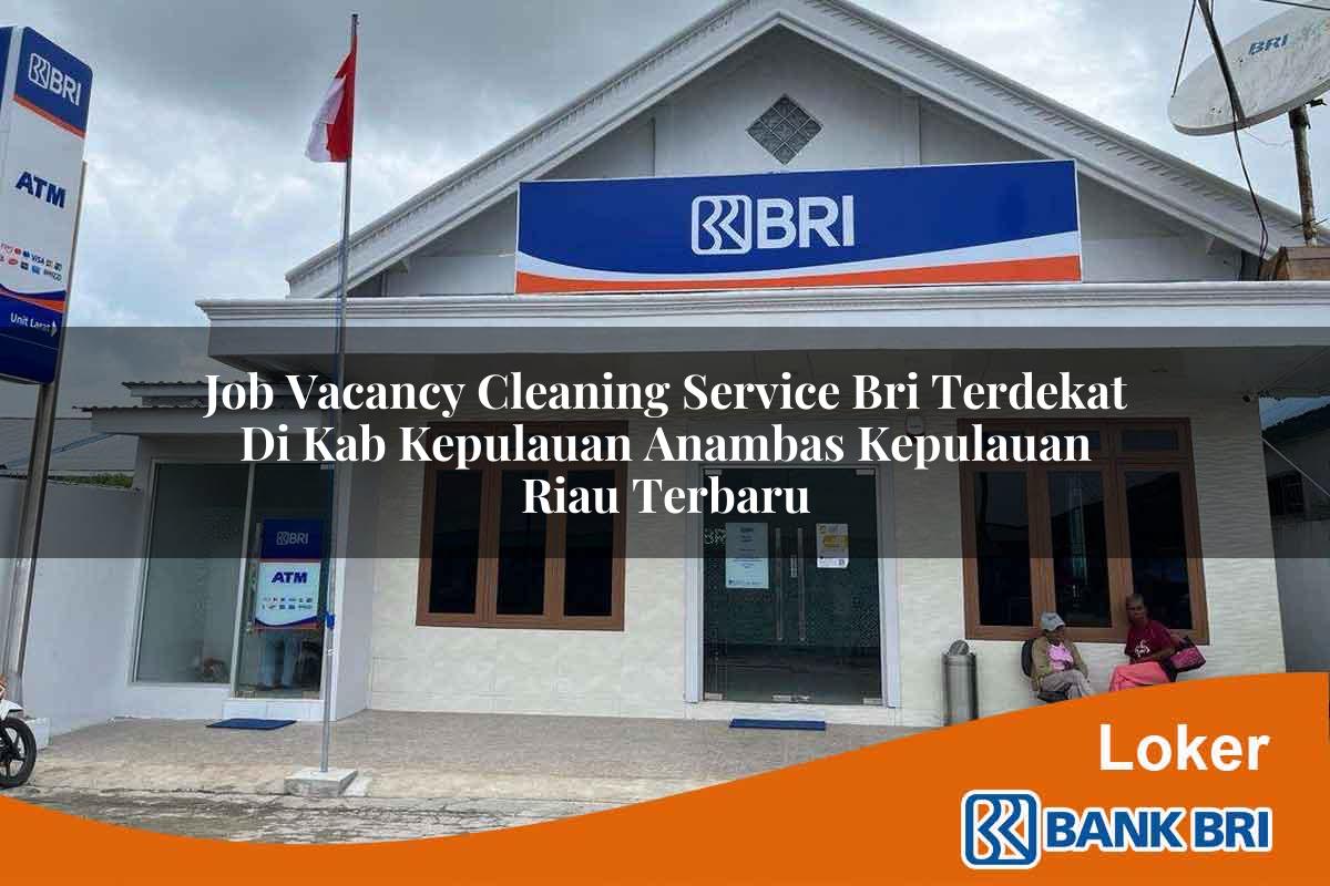 Job Vacancy Cleaning Service BRI Terdekat di Kab. Kepulauan Anambas, Kepulauan Riau Terbaru
