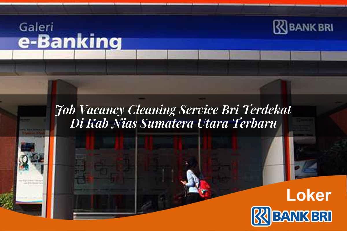 Job Vacancy Cleaning Service BRI Terdekat di Kab. Nias, Sumatera Utara Terbaru