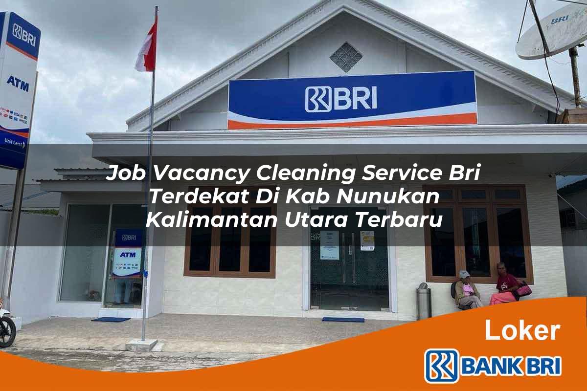 Job Vacancy Cleaning Service BRI Terdekat di Kab. Nunukan, Kalimantan Utara Terbaru