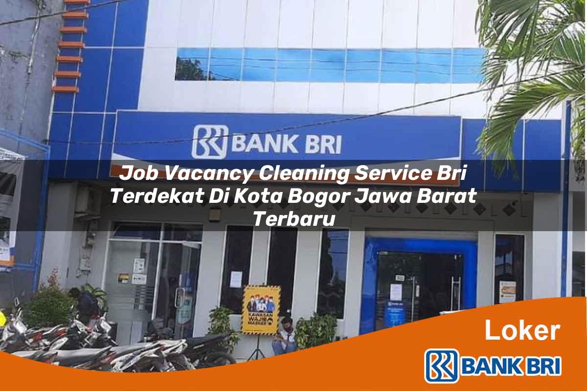 Job Vacancy Cleaning Service BRI Terdekat di Kota Bogor, Jawa Barat Terbaru