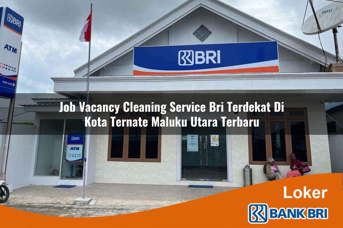 Job Vacancy Cleaning Service BRI Terdekat di Kota Ternate, Maluku Utara Terbaru