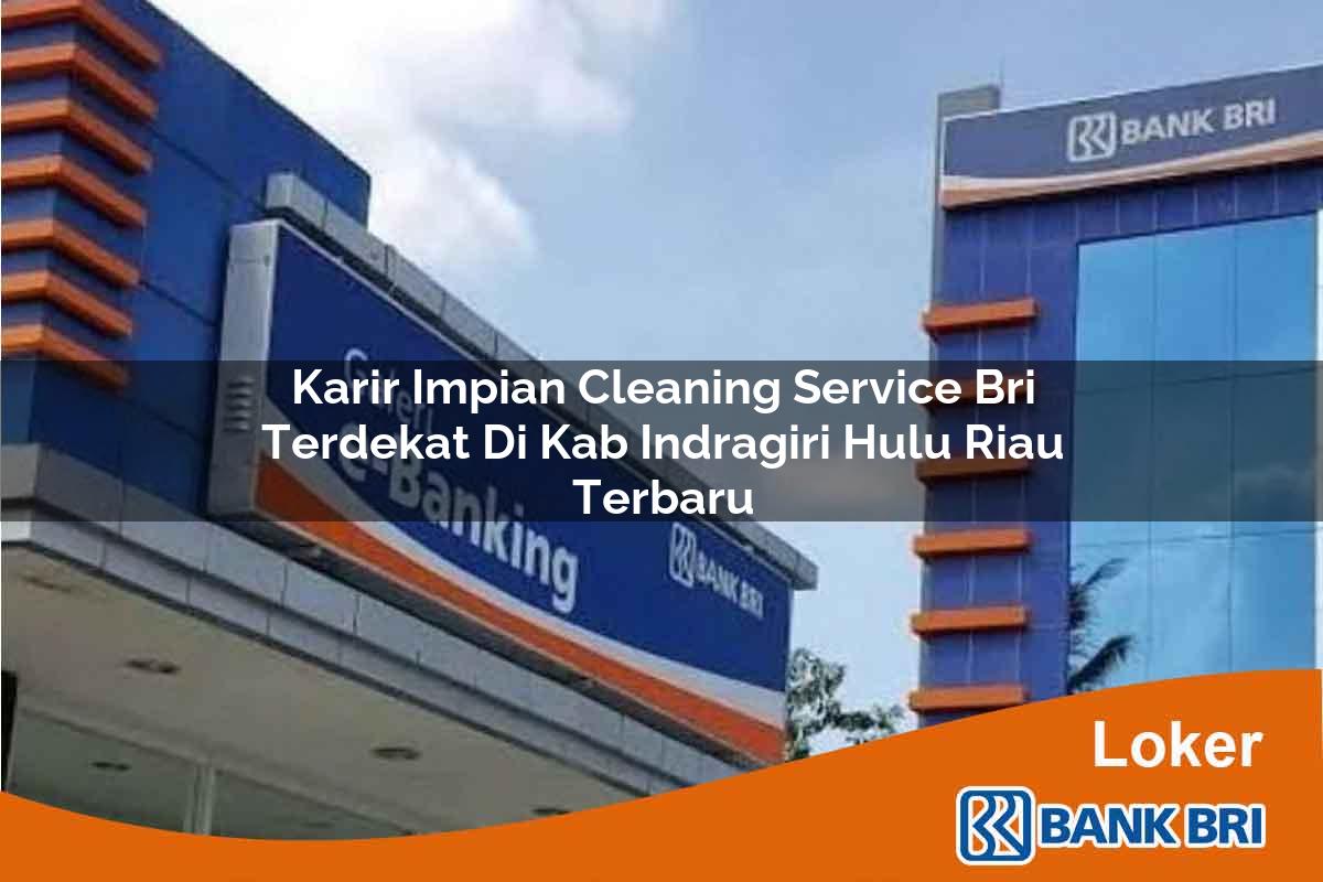 Karir Impian Cleaning Service BRI Terdekat di Kab. Indragiri Hulu, Riau Terbaru