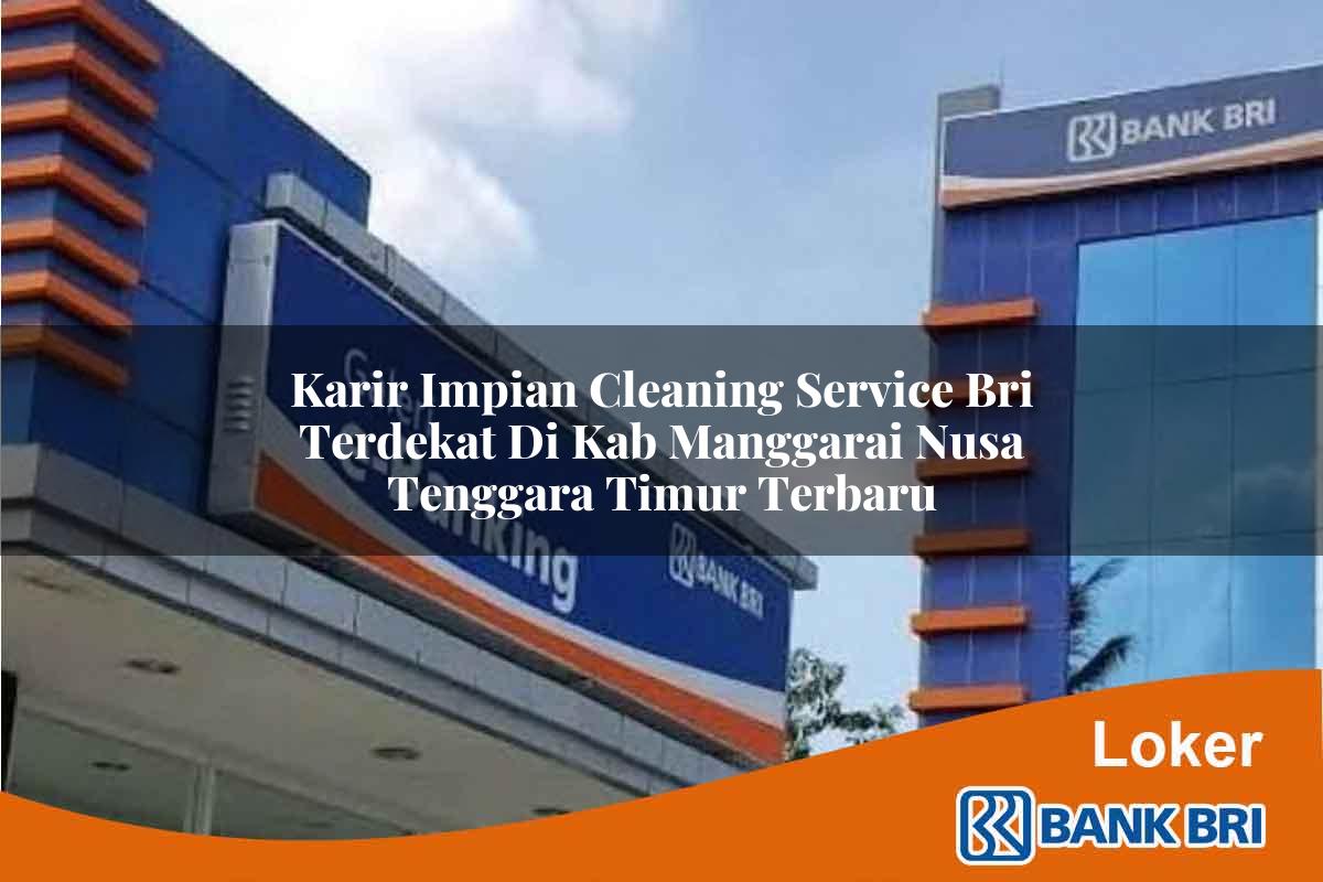 Karir Impian Cleaning Service BRI Terdekat di Kab. Manggarai, Nusa Tenggara Timur Terbaru