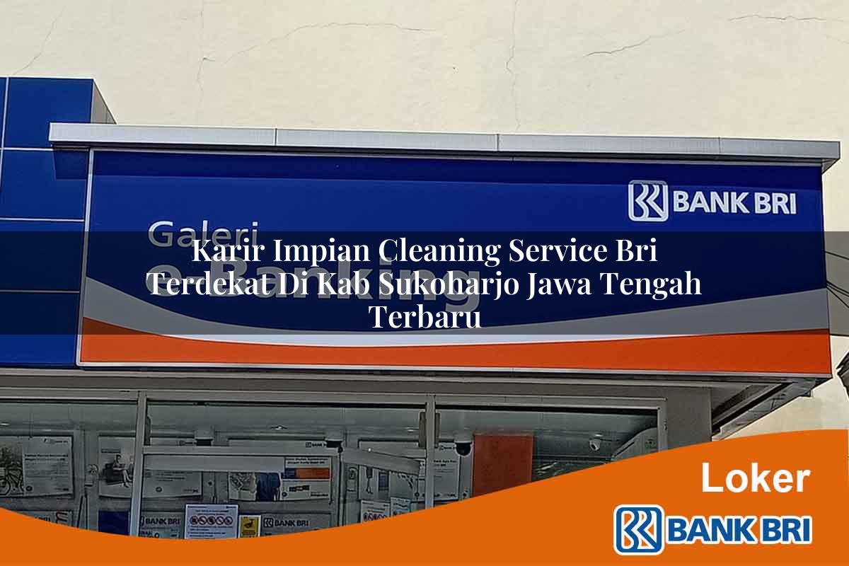 Karir Impian Cleaning Service BRI Terdekat di Kab. Sukoharjo, Jawa Tengah Terbaru