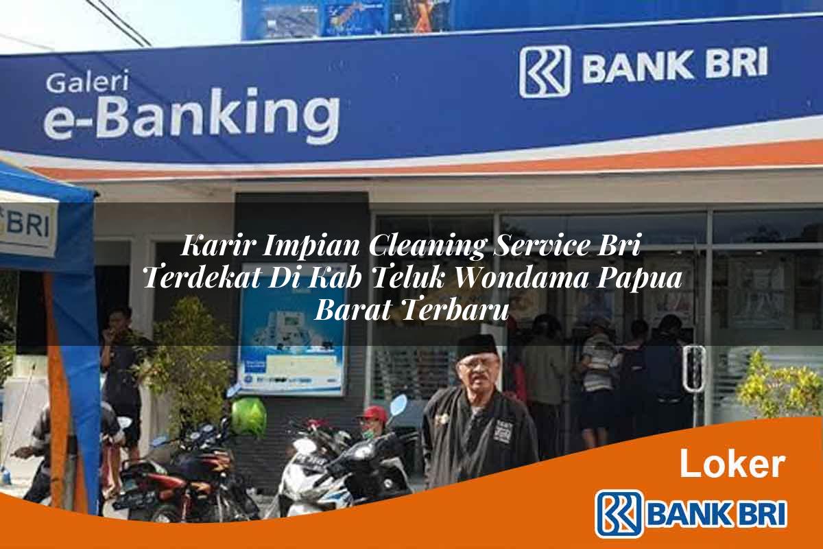 Karir Impian Cleaning Service BRI Terdekat di Kab. Teluk Wondama, Papua Barat Terbaru