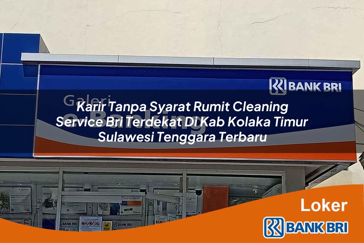 Karir Tanpa Syarat Rumit Cleaning Service BRI Terdekat di Kab. Kolaka Timur, Sulawesi Tenggara Terbaru