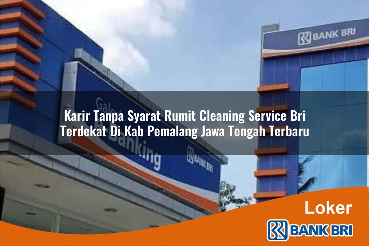 Karir Tanpa Syarat Rumit Cleaning Service BRI Terdekat di Kab. Pemalang, Jawa Tengah Terbaru