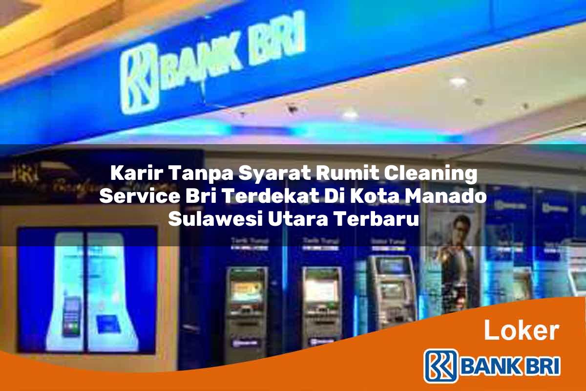 Karir Tanpa Syarat Rumit Cleaning Service BRI Terdekat di Kota Manado, Sulawesi Utara Terbaru