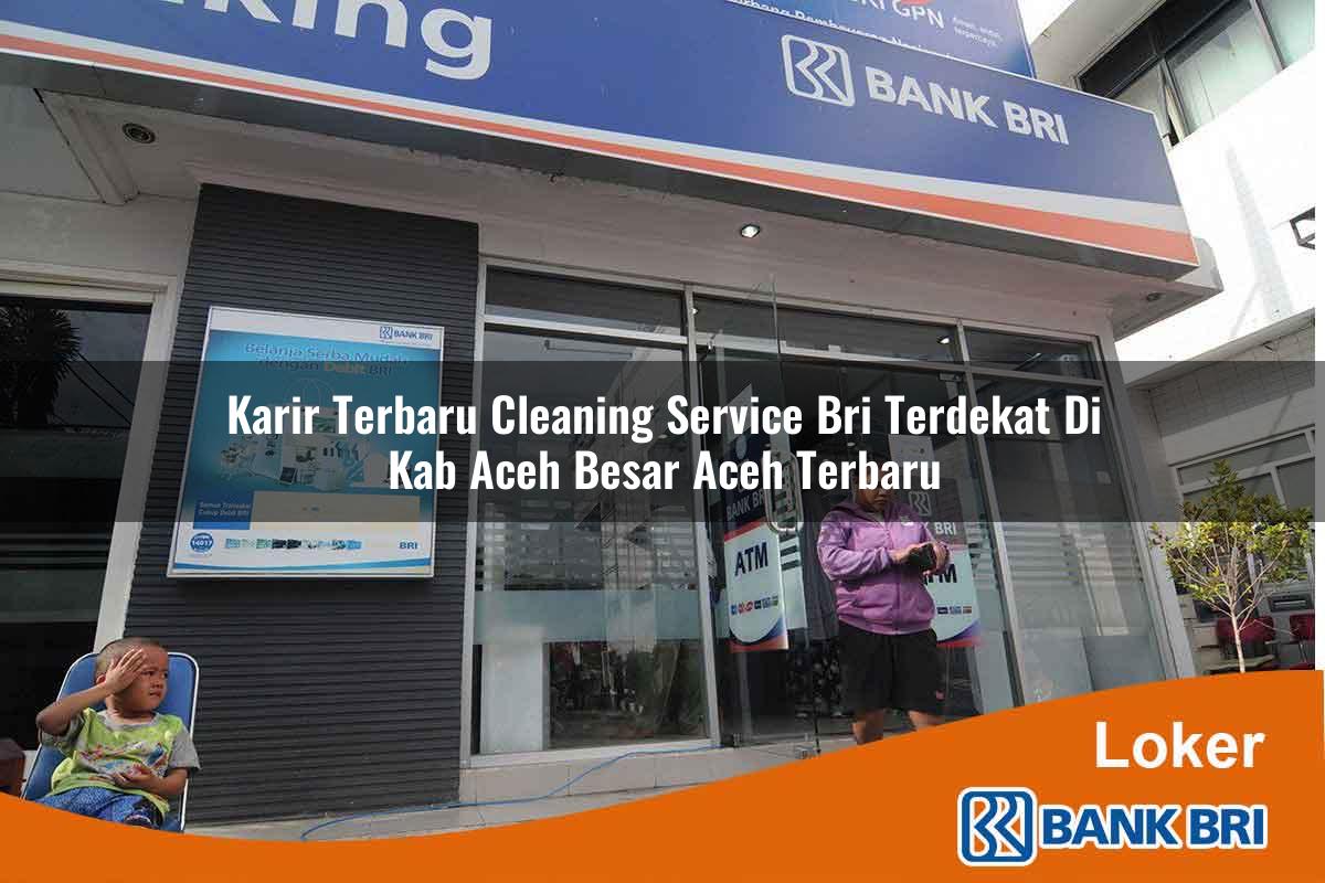 Karir Terbaru Cleaning Service BRI Terdekat di Kab. Aceh Besar, Aceh Terbaru
