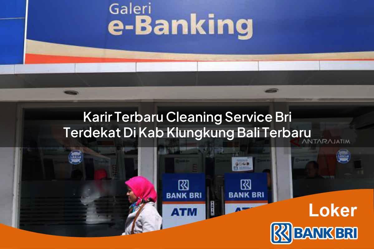 Karir Terbaru Cleaning Service BRI Terdekat di Kab. Klungkung, Bali Terbaru