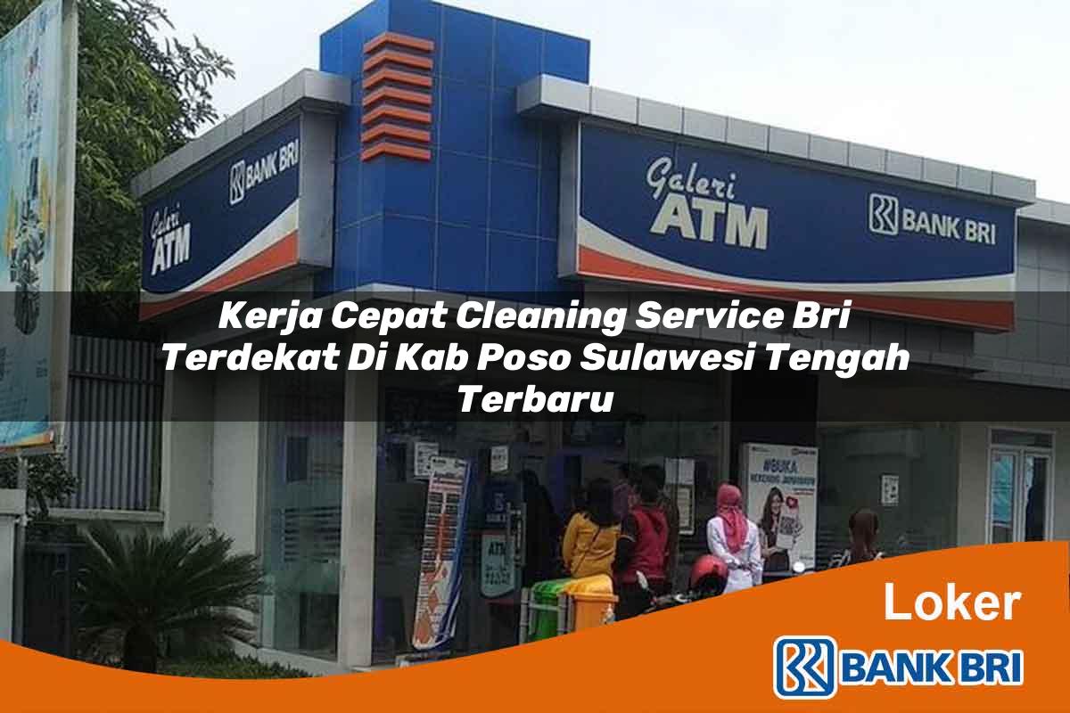 Kerja Cepat Cleaning Service BRI Terdekat di Kab. Poso, Sulawesi Tengah Terbaru