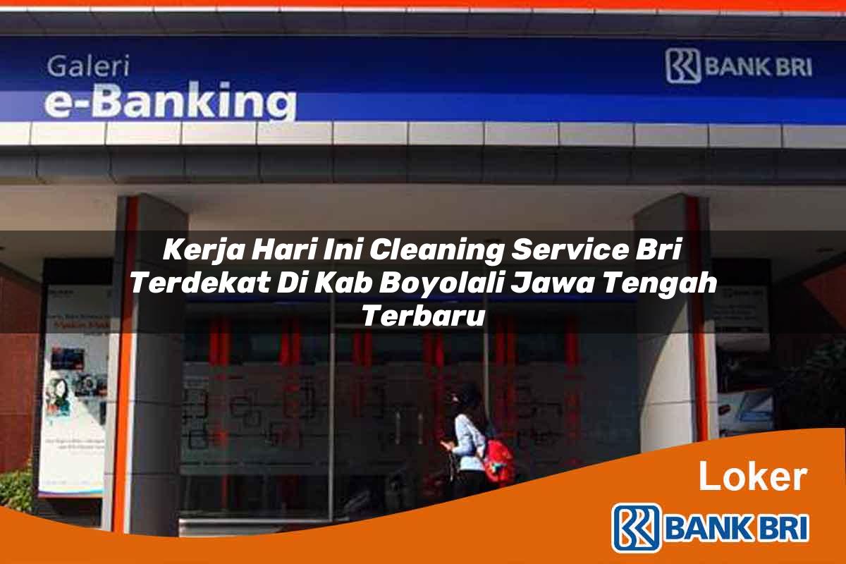 Kerja Hari Ini Cleaning Service BRI Terdekat di Kab. Boyolali, Jawa Tengah Terbaru