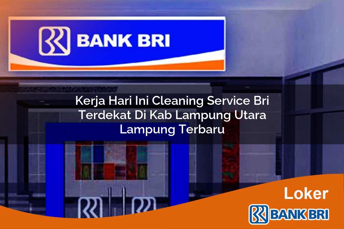 Kerja Hari Ini Cleaning Service BRI Terdekat di Kab. Lampung Utara, Lampung Terbaru
