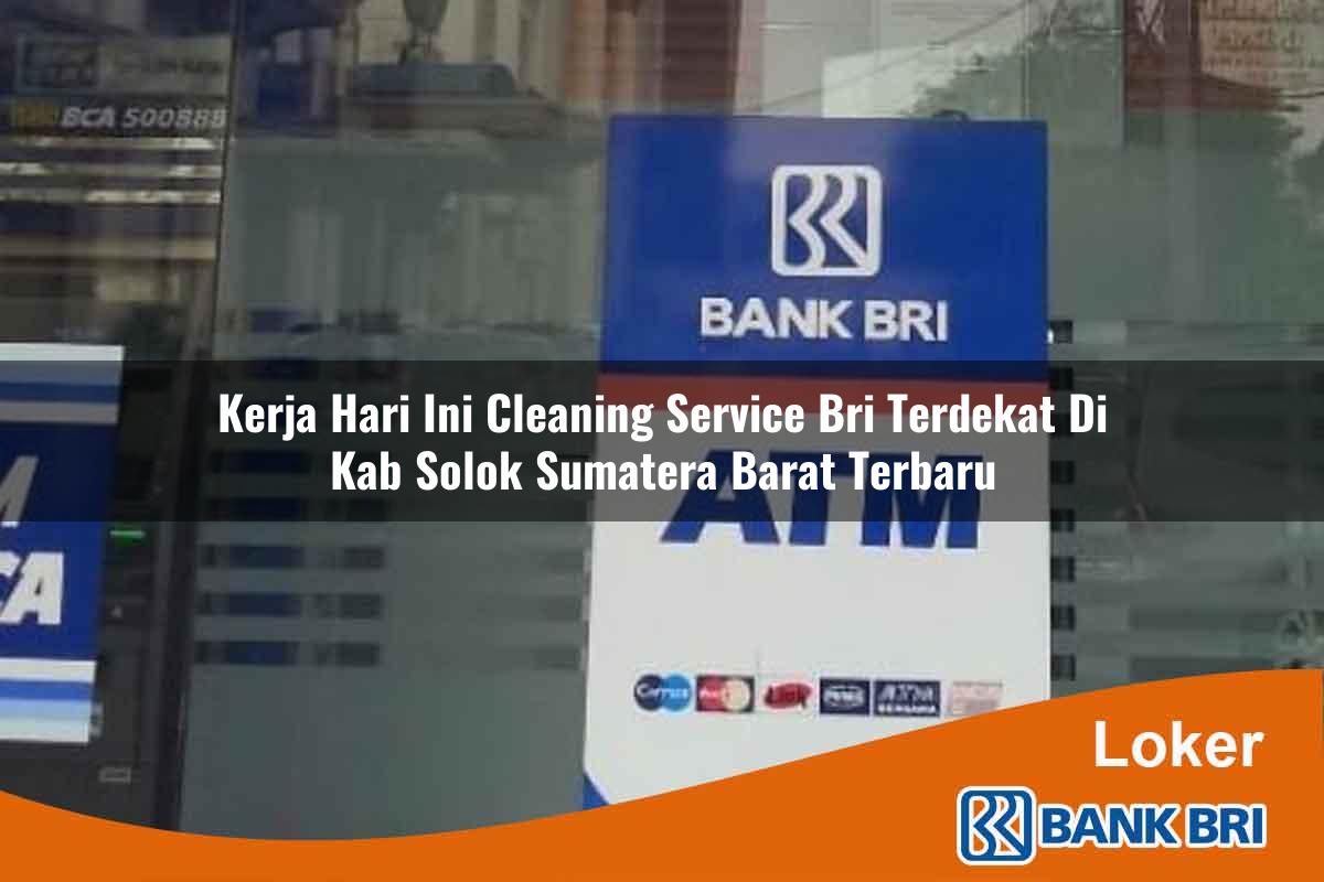 Kerja Hari Ini Cleaning Service BRI Terdekat di Kab. Solok, Sumatera Barat Terbaru
