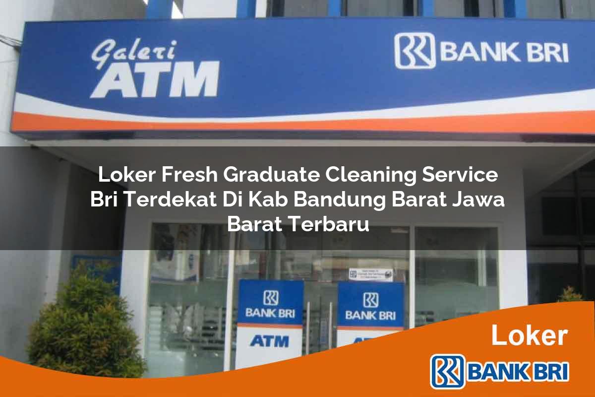 Loker Fresh Graduate Cleaning Service BRI Terdekat di Kab. Bandung Barat, Jawa Barat Terbaru