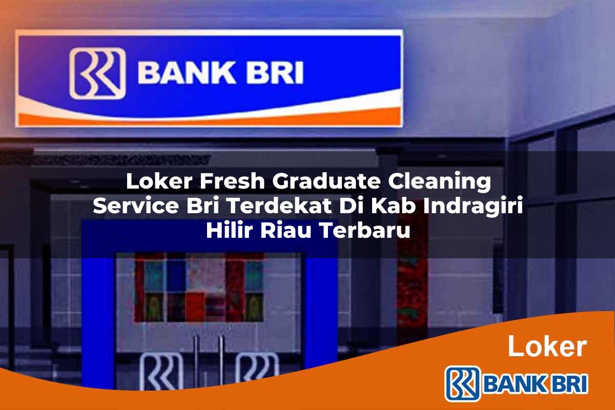 Loker Fresh Graduate Cleaning Service BRI Terdekat di Kab. Indragiri Hilir, Riau Terbaru