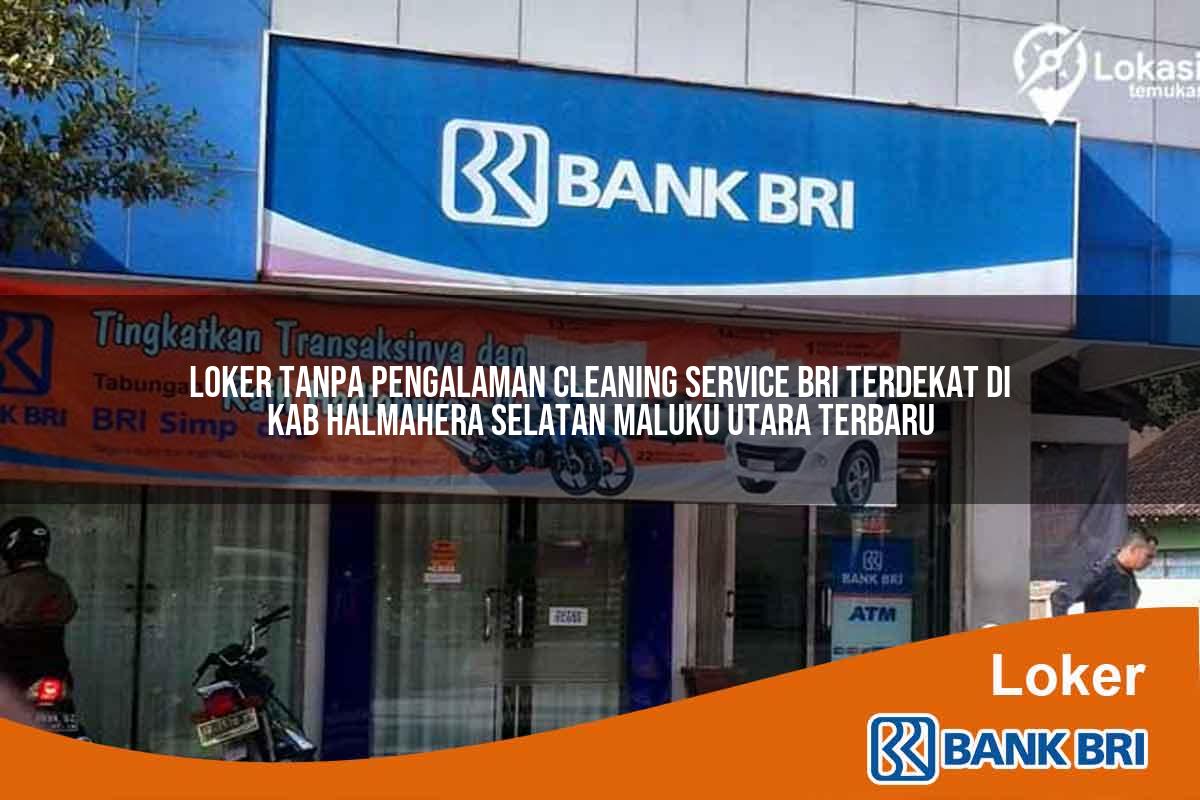 Loker Tanpa Pengalaman Cleaning Service BRI Terdekat di Kab. Halmahera Selatan, Maluku Utara Terbaru