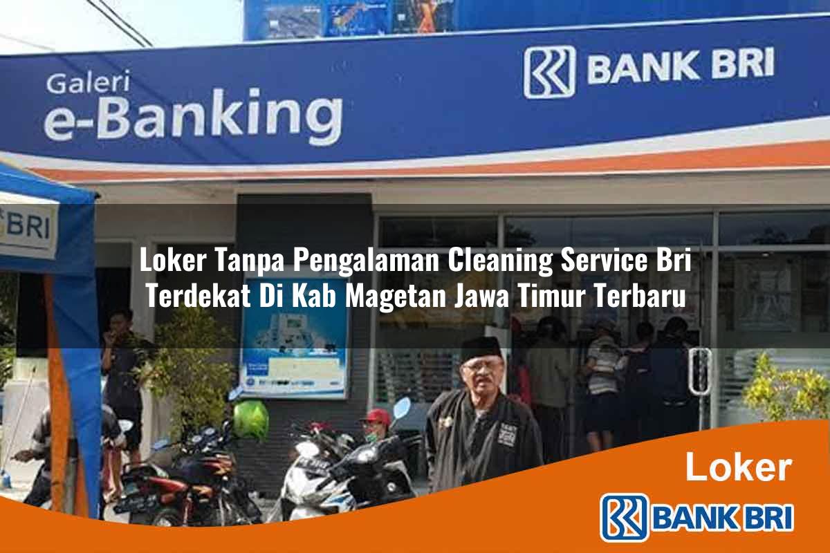 Loker Tanpa Pengalaman Cleaning Service BRI Terdekat di Kab. Magetan, Jawa Timur Terbaru