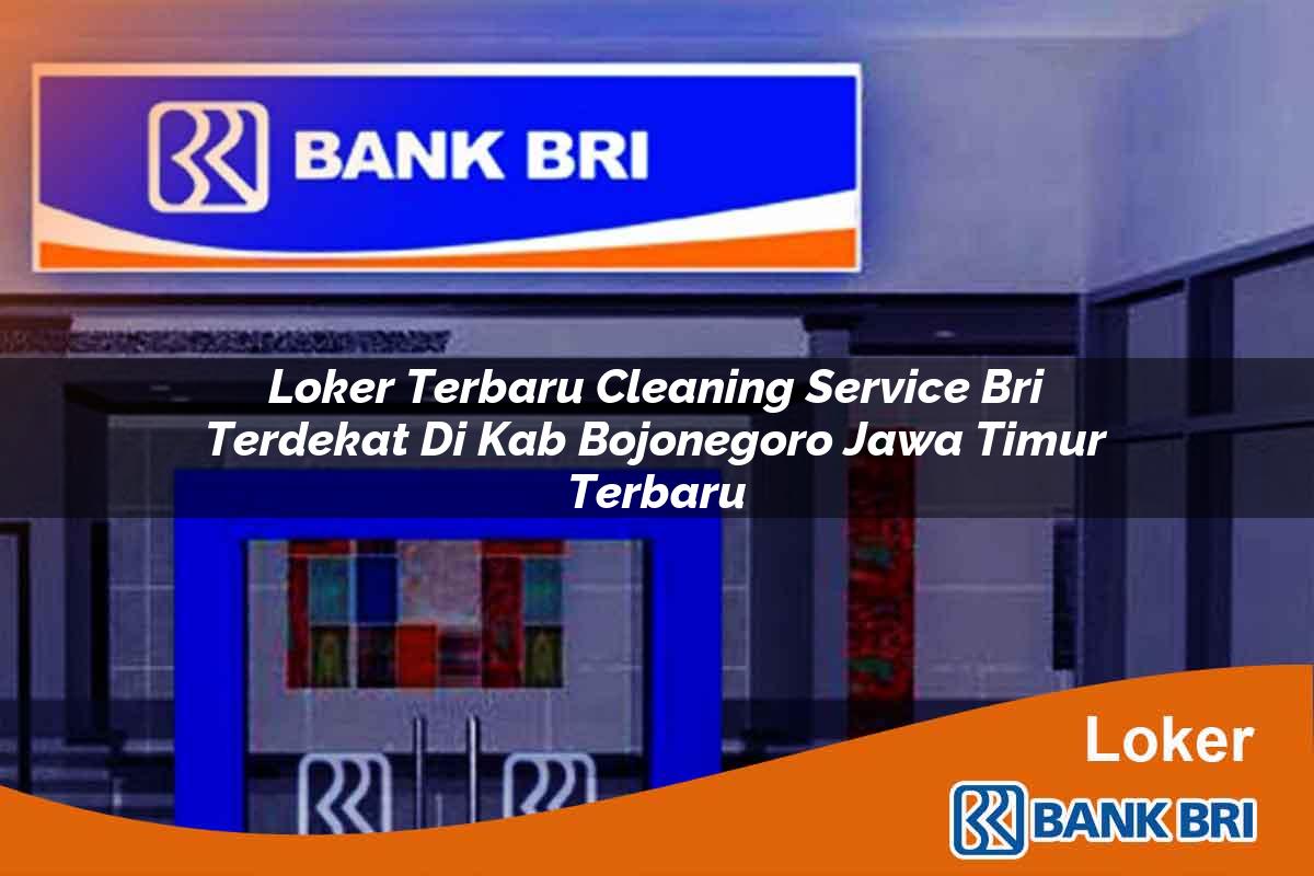 Loker Terbaru Cleaning Service BRI Terdekat di Kab. Bojonegoro, Jawa Timur Terbaru