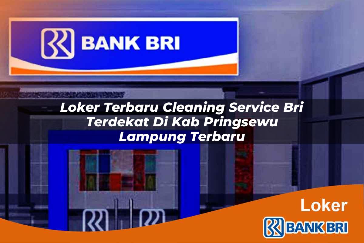 Loker Terbaru Cleaning Service BRI Terdekat di Kab. Pringsewu, Lampung Terbaru