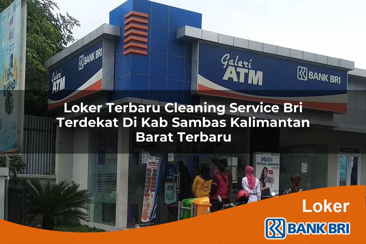 Loker Terbaru Cleaning Service BRI Terdekat di Kab. Sambas, Kalimantan Barat Terbaru