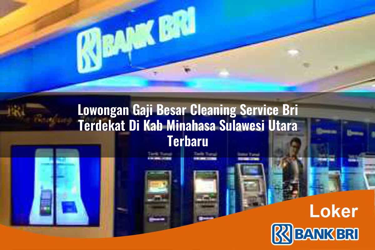 Lowongan Gaji Besar Cleaning Service BRI Terdekat di Kab. Minahasa, Sulawesi Utara Terbaru