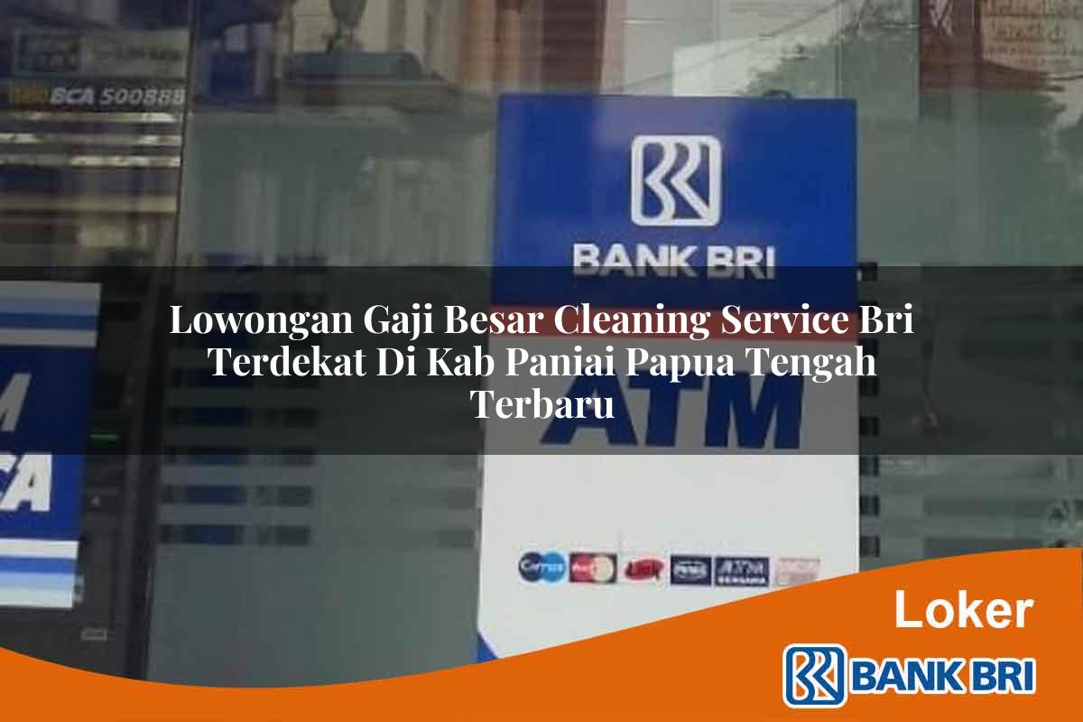 Lowongan Gaji Besar Cleaning Service BRI Terdekat di Kab. Paniai, Papua Tengah Terbaru