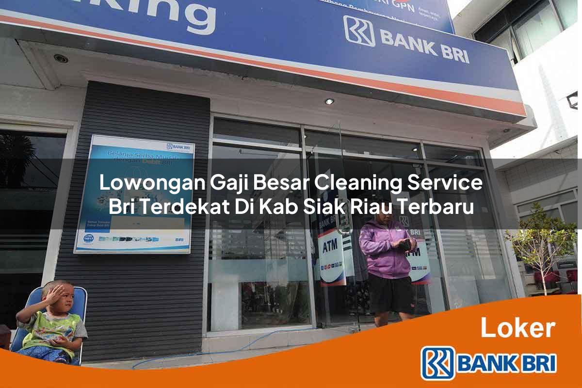 Lowongan Gaji Besar Cleaning Service BRI Terdekat di Kab. Siak, Riau Terbaru