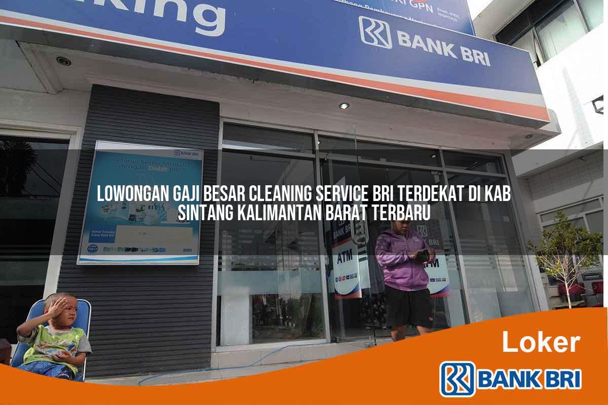 Lowongan Gaji Besar Cleaning Service BRI Terdekat di Kab. Sintang, Kalimantan Barat Terbaru