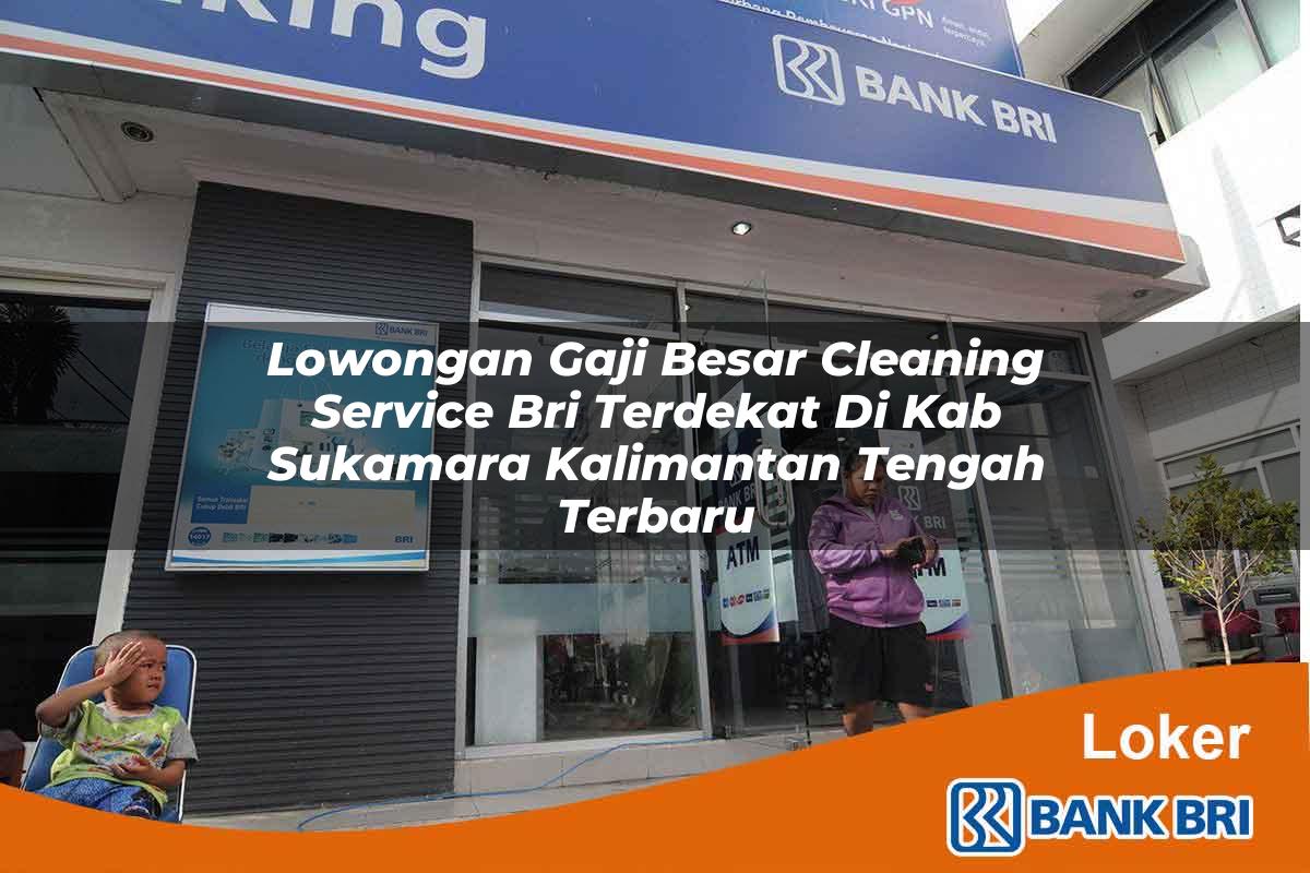 Lowongan Gaji Besar Cleaning Service BRI Terdekat di Kab. Sukamara, Kalimantan Tengah Terbaru