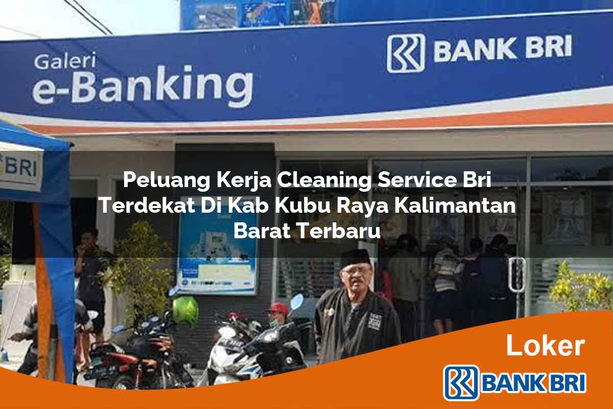 Peluang Kerja Cleaning Service BRI Terdekat di Kab. Kubu Raya, Kalimantan Barat Terbaru