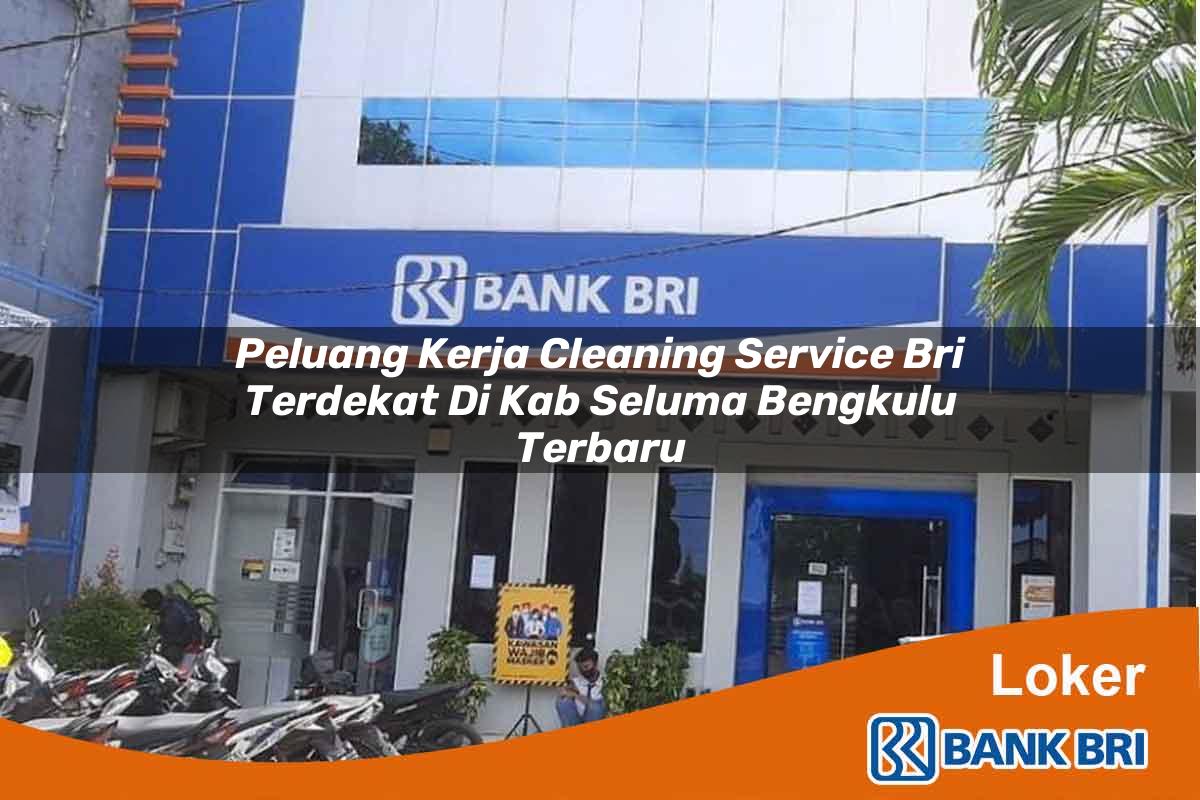 Peluang Kerja Cleaning Service BRI Terdekat di Kab. Seluma, Bengkulu Terbaru