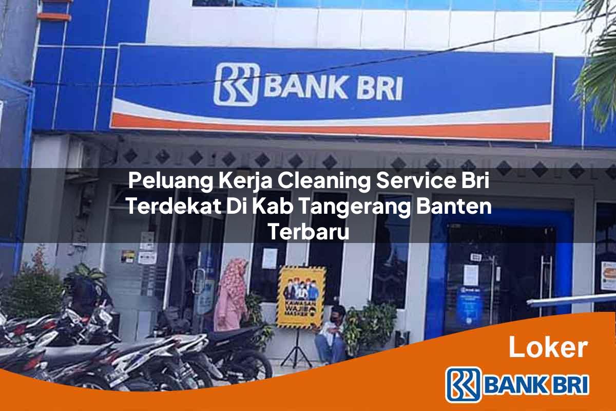 Peluang Kerja Cleaning Service BRI Terdekat di Kab. Tangerang, Banten Terbaru