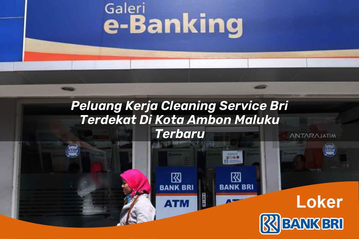 Peluang Kerja Cleaning Service BRI Terdekat di Kota Ambon, Maluku Terbaru