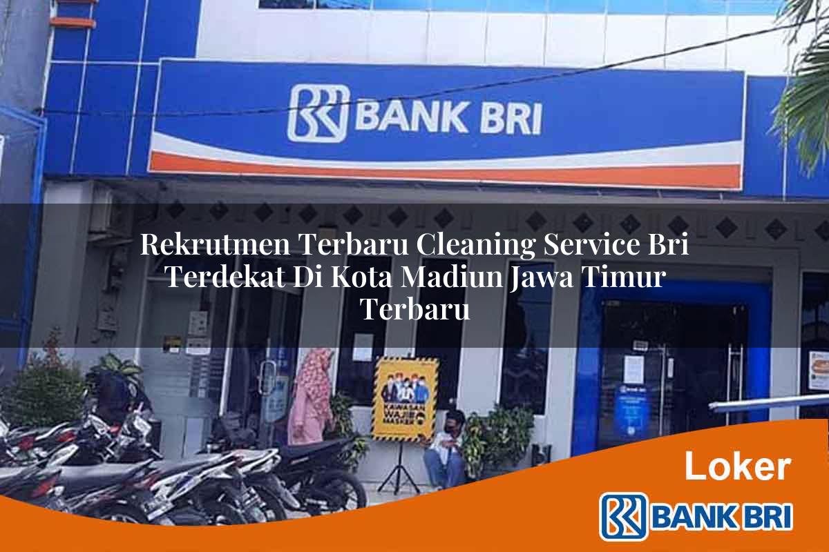 Rekrutmen Terbaru Cleaning Service BRI Terdekat di Kota Madiun, Jawa Timur Terbaru