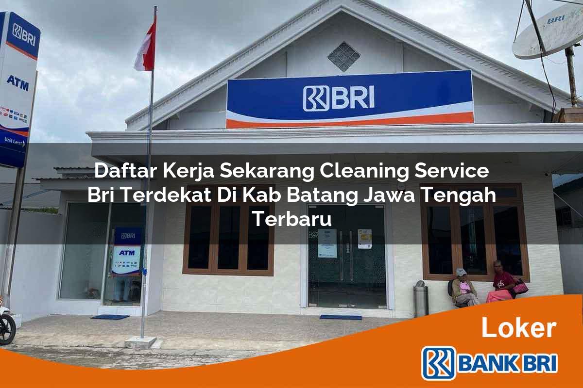 Daftar Kerja Sekarang Cleaning Service BRI Terdekat di Kab. Batang, Jawa Tengah Terbaru