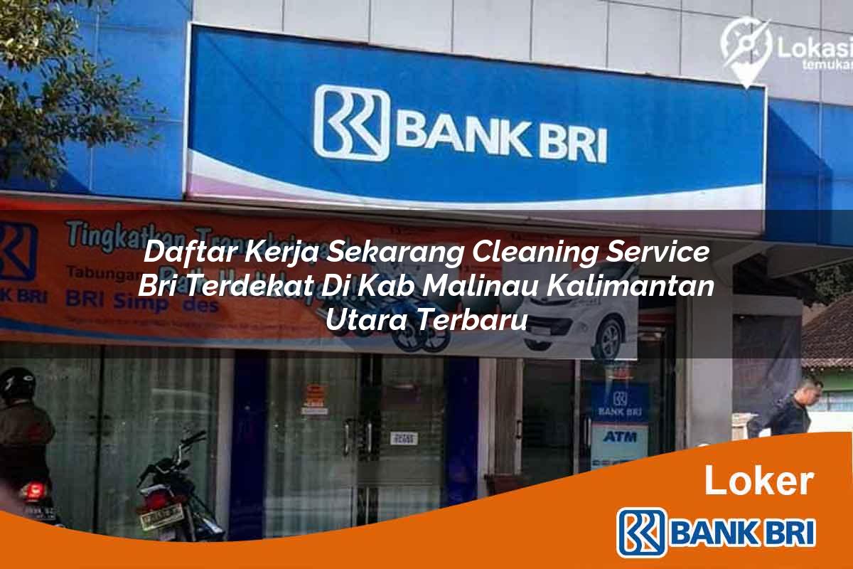 Daftar Kerja Sekarang Cleaning Service BRI Terdekat di Kab. Malinau, Kalimantan Utara Terbaru