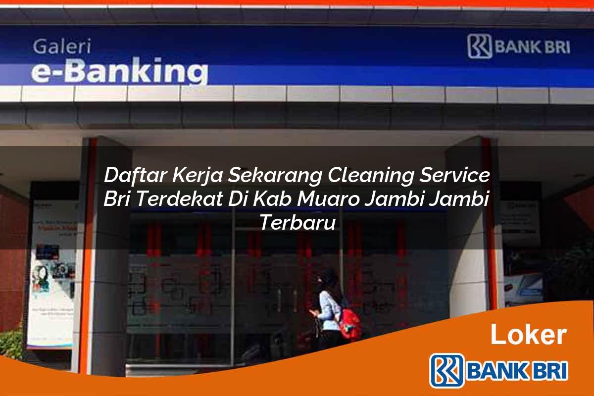 Daftar Kerja Sekarang Cleaning Service BRI Terdekat di Kab. Muaro Jambi, Jambi Terbaru