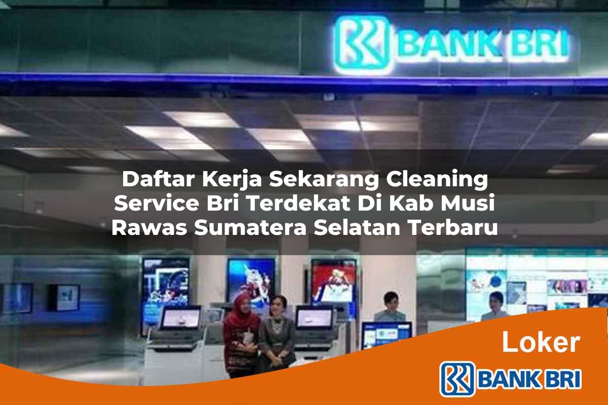 Daftar Kerja Sekarang Cleaning Service BRI Terdekat di Kab. Musi Rawas, Sumatera Selatan Terbaru