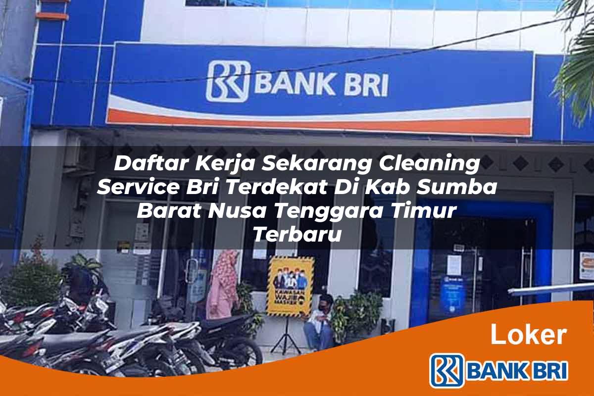 Daftar Kerja Sekarang Cleaning Service BRI Terdekat di Kab. Sumba Barat, Nusa Tenggara Timur Terbaru