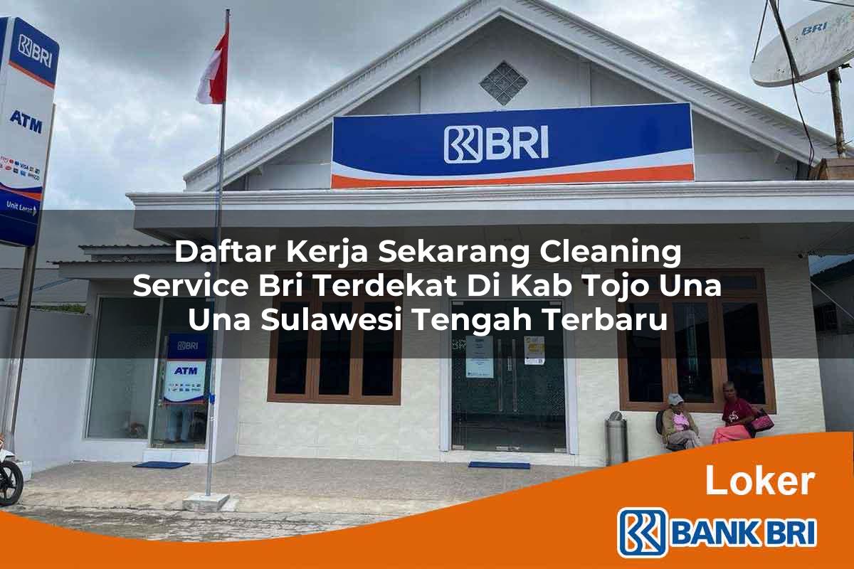 Daftar Kerja Sekarang Cleaning Service BRI Terdekat di Kab. Tojo Una Una, Sulawesi Tengah Terbaru