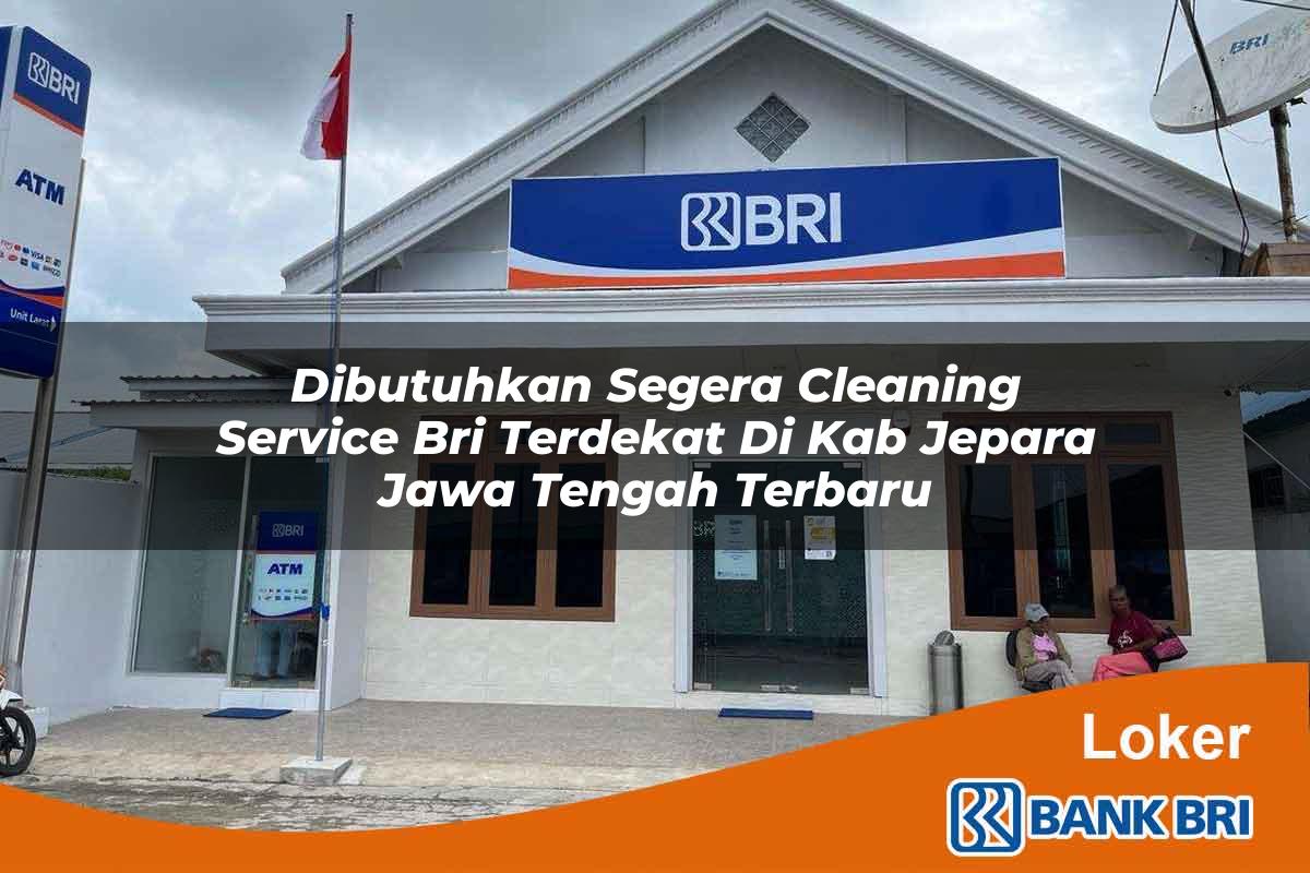 Dibutuhkan Segera Cleaning Service BRI Terdekat di Kab. Jepara, Jawa Tengah Terbaru