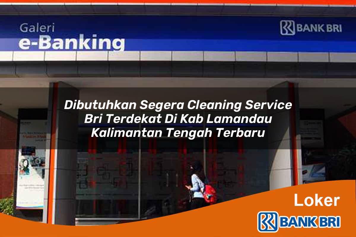 Dibutuhkan Segera Cleaning Service BRI Terdekat di Kab. Lamandau, Kalimantan Tengah Terbaru