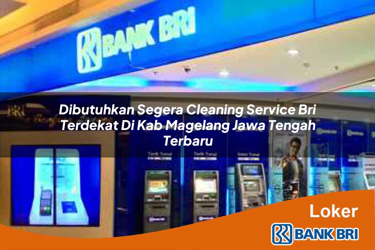 Dibutuhkan Segera Cleaning Service BRI Terdekat di Kab. Magelang, Jawa Tengah Terbaru