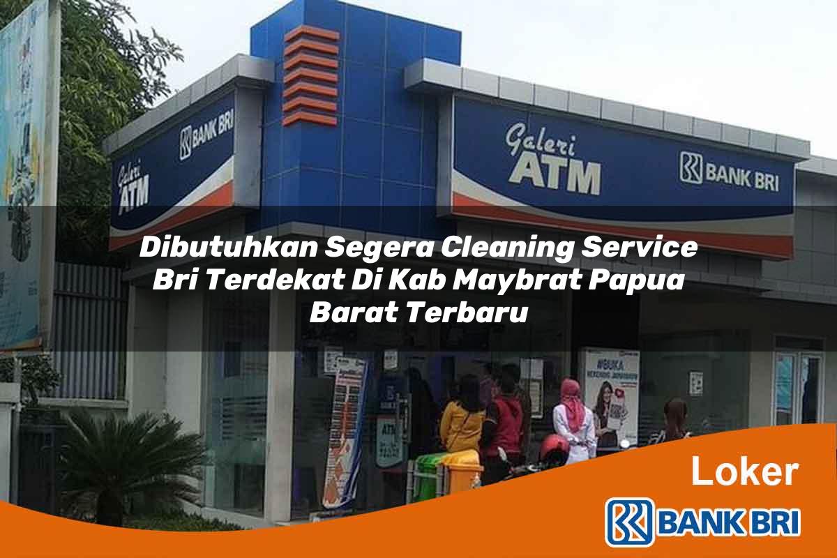Dibutuhkan Segera Cleaning Service BRI Terdekat di Kab. Maybrat, Papua Barat Terbaru